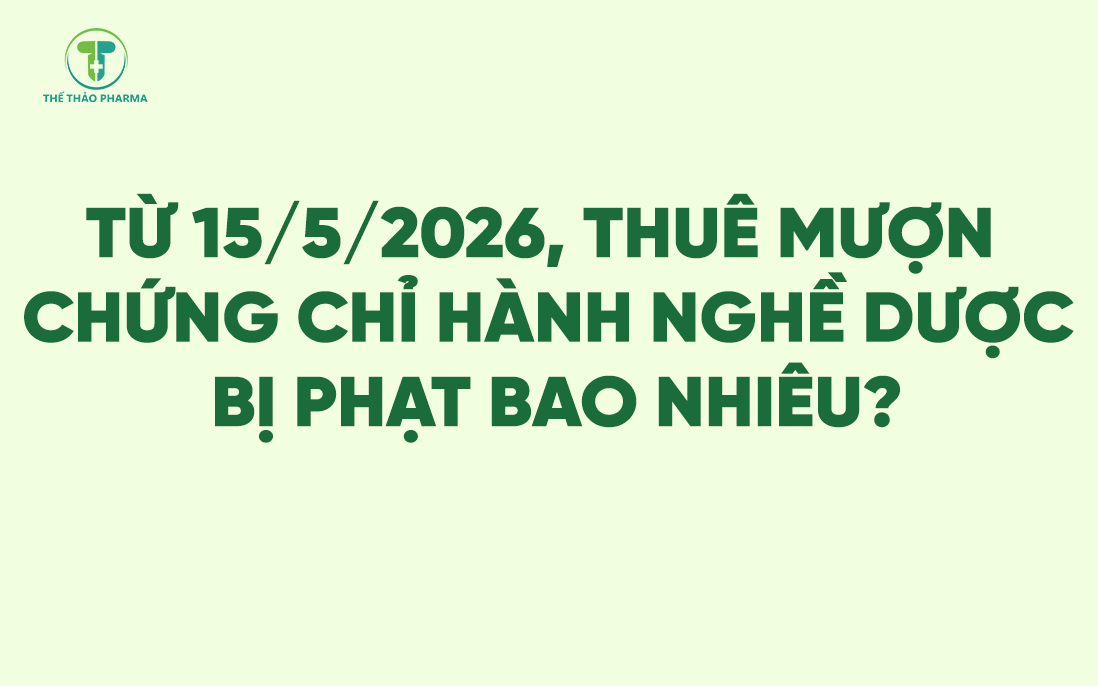 Từ 15/5/2026, thuê mượn chứng chỉ hành nghề dược bị phạt bao nhiêu?