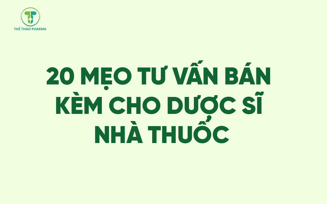 20 MẸO TƯ VẤN BÁN KÈM CHO DƯỢC SĨ NHÀ THUỐC